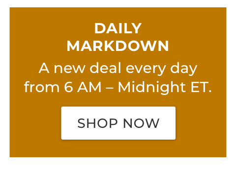 Daily Markdown. A new deal every day from 6 AM - Midnight ET.