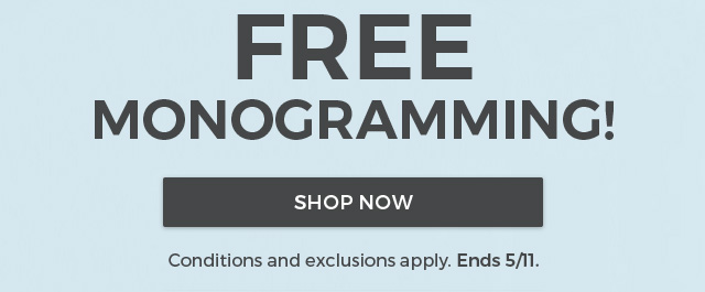 Free Monogramming. Conditions and exclusions apply. Ends 5/11.