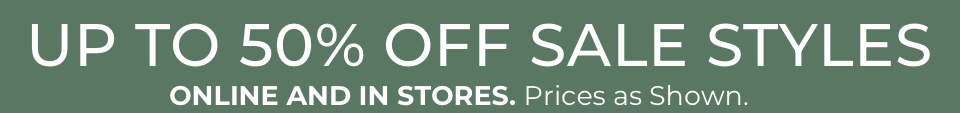 Up to 50% Off Sale Styles. Online and in stores. Prices as shown.