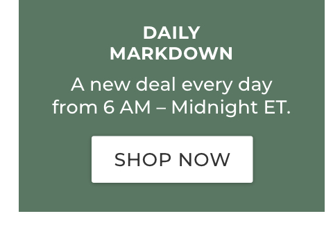 Daily Markdown. A new deal every day from 6 AM - Midnight ET.
