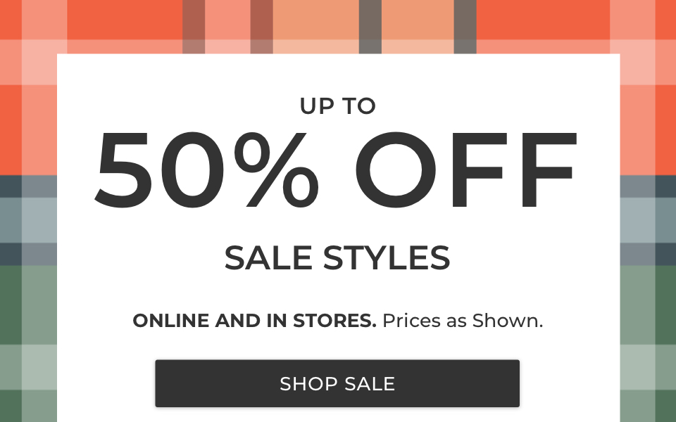 UP TO 50% OFF SALE STYLES. ONLINE AND IN STORES. Prices as Shown. 